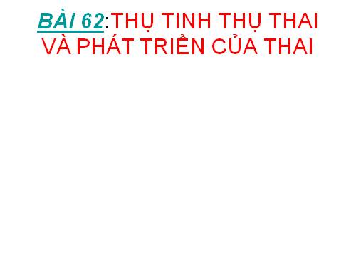 Bài 62. Thụ tinh, thụ thai và phát triển của thai