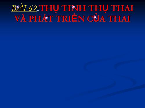 Bài 62. Thụ tinh, thụ thai và phát triển của thai