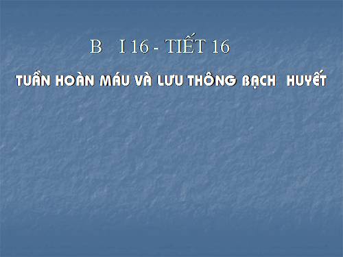 Bài 16. Tuần hoàn máu và lưu thông bạch huyết