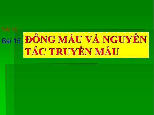 Bài 15. Đông máu và nguyên tắc truyền máu