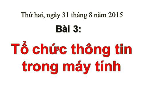 Chương I. Bài 3. Tổ chức thông tin trong máy tính