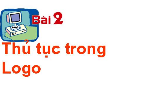 Chương VI. Bài 2. Thủ tục trong Logo