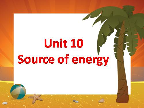 Unit 10. Sources of Energy. Lesson 1. Getting started