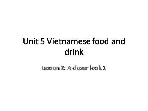 Unit 05. Vietnamese Food and Drink. Lesson 2. A closer look 1