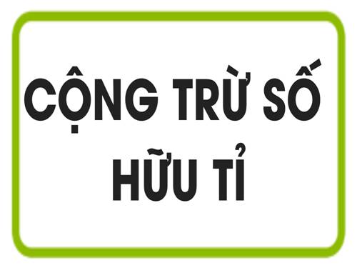 Chương I. §2. Cộng, trừ số hữu tỉ