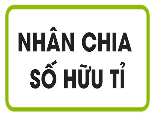 Chương I. §3. Nhân, chia số hữu tỉ