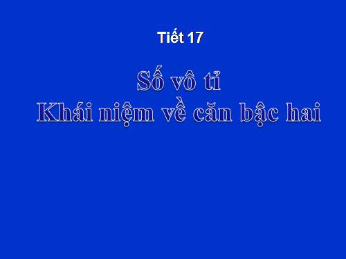 Chương I. §11. Số vô tỉ. Khái niệm về căn bậc hai