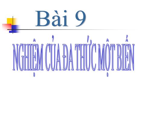 Chương IV. §9. Nghiệm của đa thức một biến