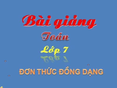 Chương IV. §4. Đơn thức đồng dạng