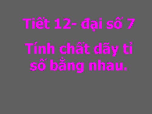 Chương I. §8. Tính chất của dãy tỉ số bằng nhau