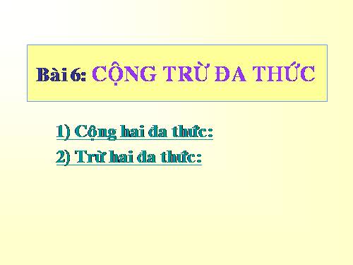 Chương IV. §6. Cộng, trừ đa thức