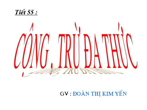 Chương IV. §6. Cộng, trừ đa thức