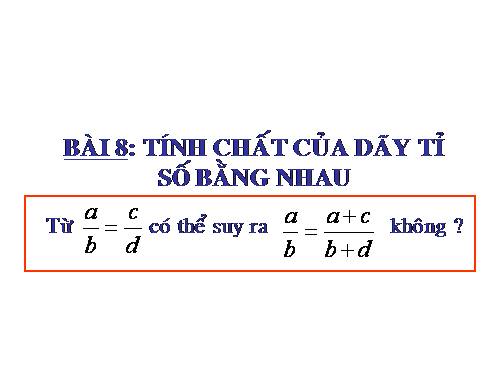 Chương I. §8. Tính chất của dãy tỉ số bằng nhau