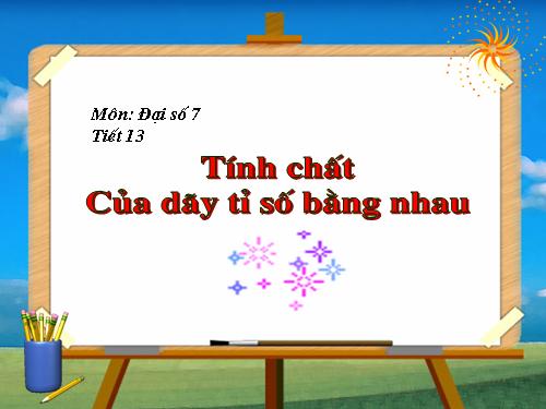 Chương I. §8. Tính chất của dãy tỉ số bằng nhau