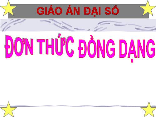 Chương IV. §4. Đơn thức đồng dạng