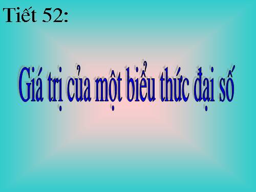 Chương IV. §2. Giá trị của một biểu thức đại số