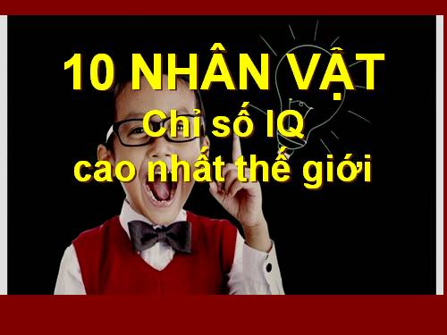 10 NHÂN VẬT IQ cao nhất TG