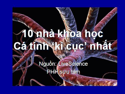 10 nhà KH cá tính kì cục nhất