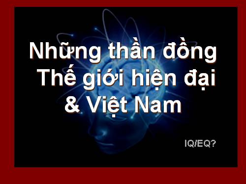 13 thần đồng thế giới hiện đâị & VN