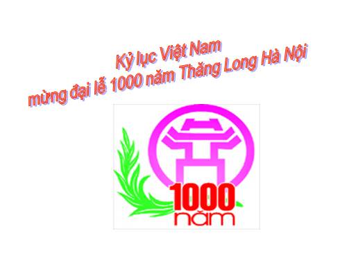 Kỷ lục Việt nam mừng đại lễ 1000 năm Thăng Long - Hà Nội