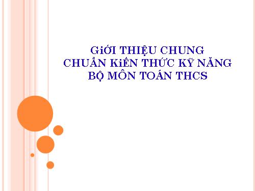 GiỚI THIỆU CHUNG CHUẨN KiẾN THỨC KỸ NĂNG BỘ MÔN TOÁN THCS