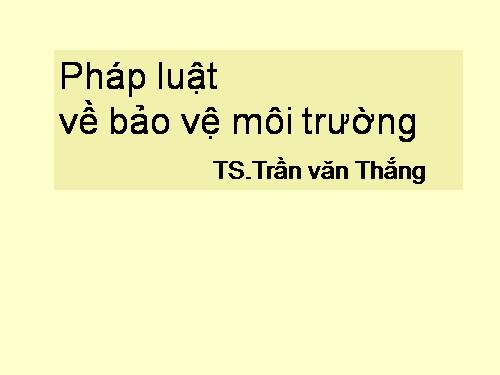 Pháp luật về BẢO VỆ MÔI TRƯỜNG....