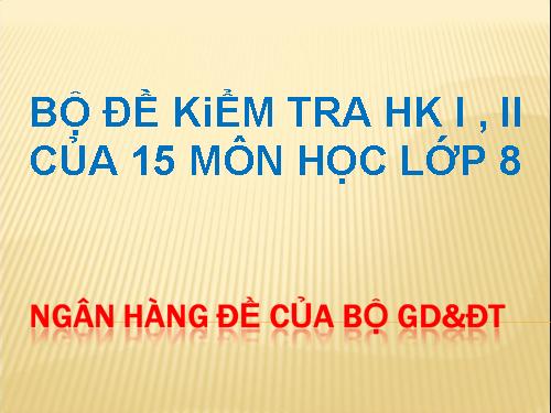 Bộ đề thi KH I,II của Bộ GD&ĐT gồm 15 môn học lớp 8