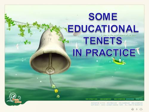 SOME EDUCATIONAL TENETS IN PRACTICE