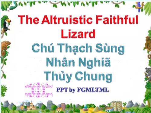 THE ALTRUISTIC FAITHFUL LIZARD - CHÚ THẠCH SÙNG NHÂN NGHĨA  THỦY CHUNG - 08/06/2011