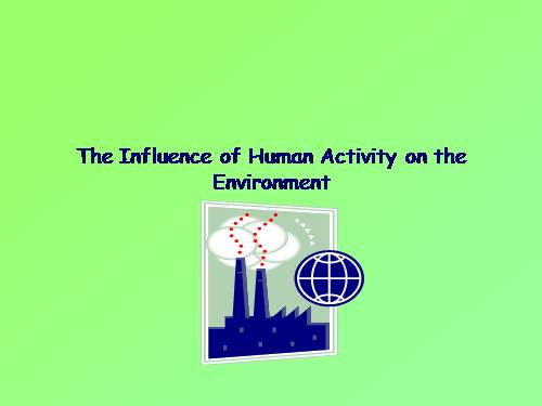 THE INFLUENCE OF HUMAN ACTIVIES ON THE ENVIRONMENT