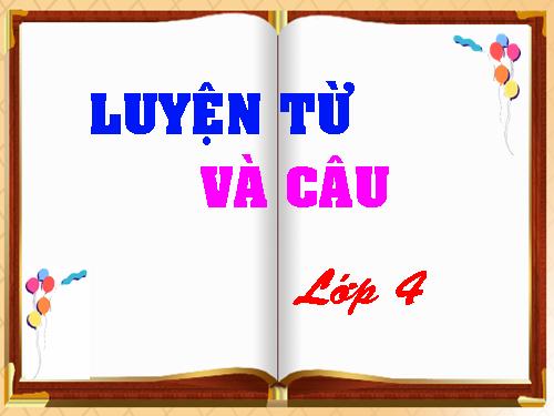 LUYỆN TỪ VÀ CÂU 4: CÂU CẢM