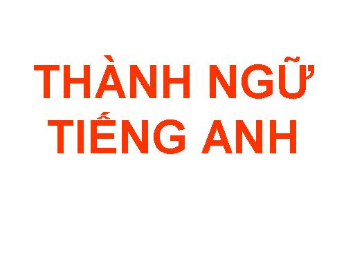 THÀNH NGỮ TIẾNG ANH