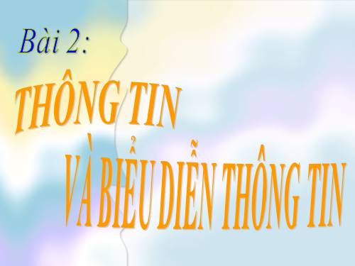 Bài 2. Thông tin và biểu diễn thông tin