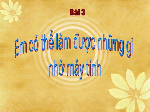 Bài 3. Em có thể làm được những gì nhờ máy tính?