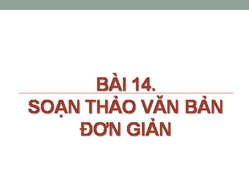 Bài 14. Soạn thảo văn bản đơn giản