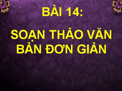 Bài 14. Soạn thảo văn bản đơn giản