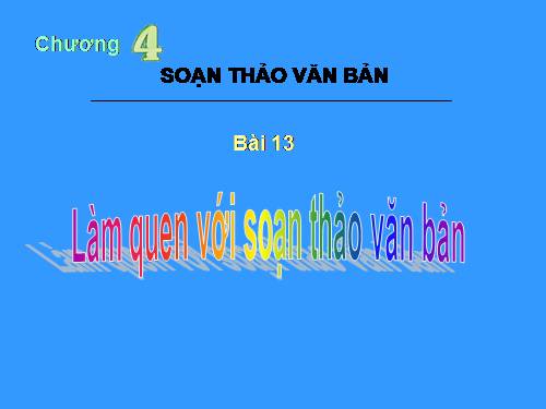 Bài 13. Làm quen với soạn thảo văn bản