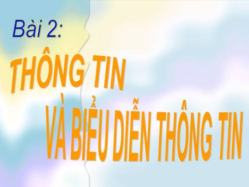 Bài 2. Thông tin và biểu diễn thông tin