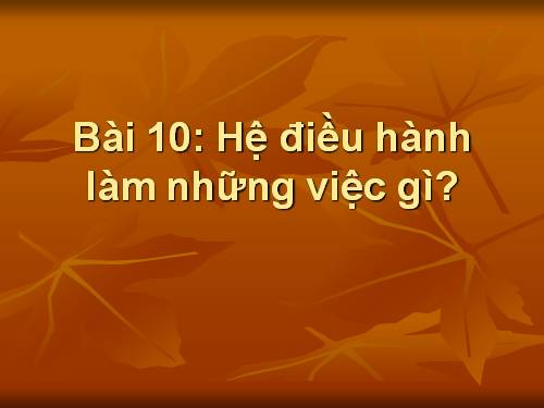 Bài 10. Hệ điều hành làm những việc gì?