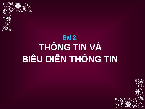 Bài 2. Thông tin và biểu diễn thông tin