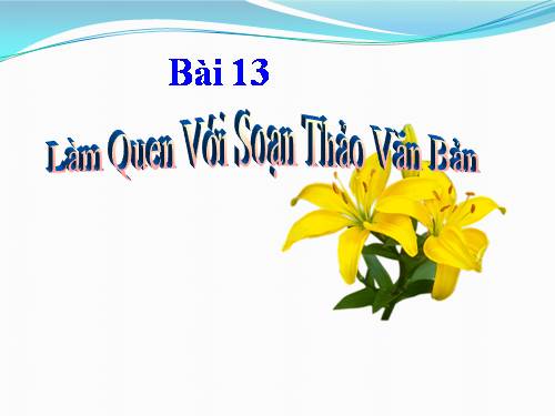 Bài 13. Làm quen với soạn thảo văn bản