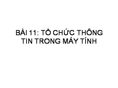 Bài 11. Tổ chức thông tin trong máy tính