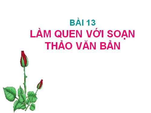 Bài 13. Làm quen với soạn thảo văn bản