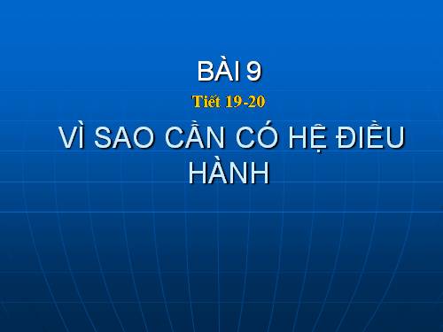 Bài 9. Vì sao cần có hệ điều hành?