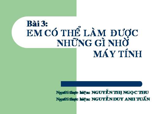 Bài 3. Em có thể làm được những gì nhờ máy tính?