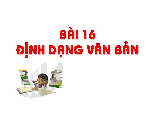 Bài 16. Định dạng văn bản