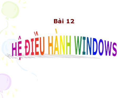 Bài 12. Hệ điều hành Windows