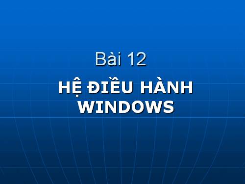 Bài 12. Hệ điều hành Windows