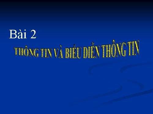 Bài 2. Thông tin và biểu diễn thông tin