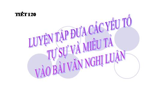 Luyện tập đưa các yếu tố tự sự và miêu tả trong văn nghị luận